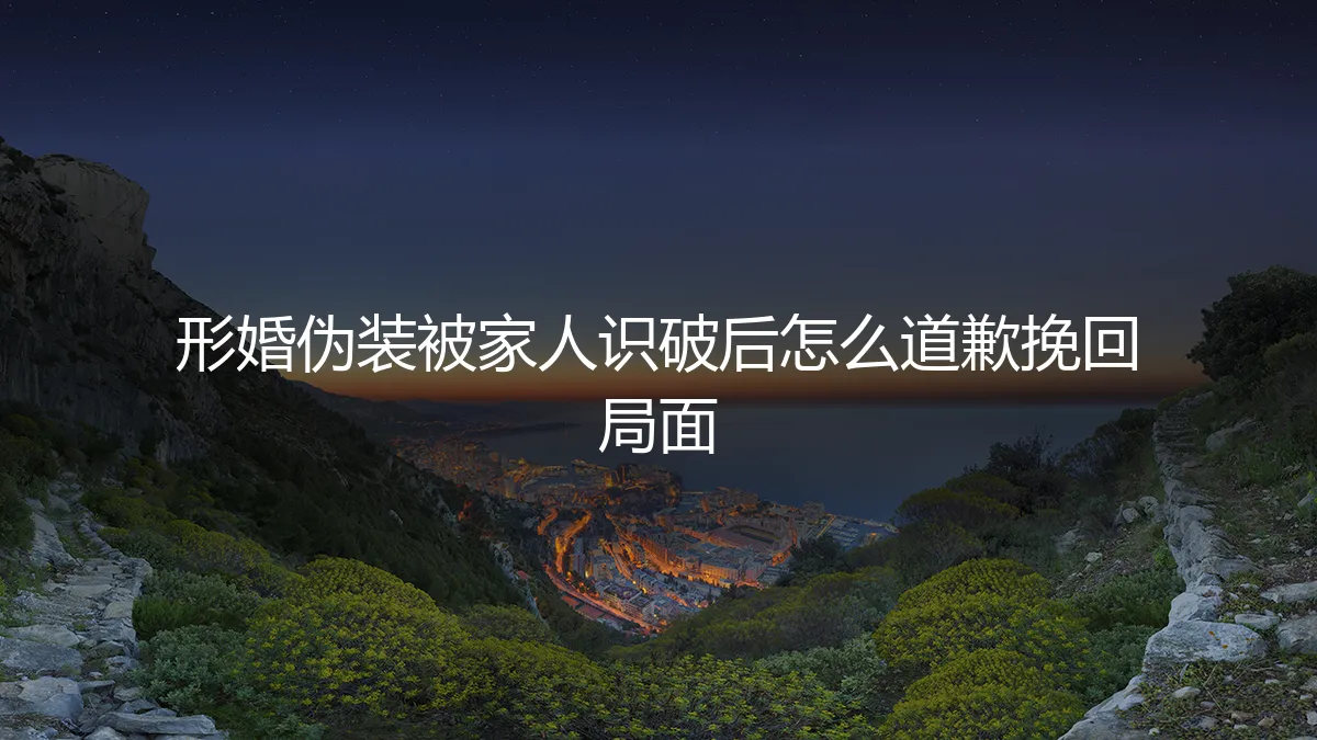 形婚伪装被家人识破：如何真诚道歉并挽回家庭关系
