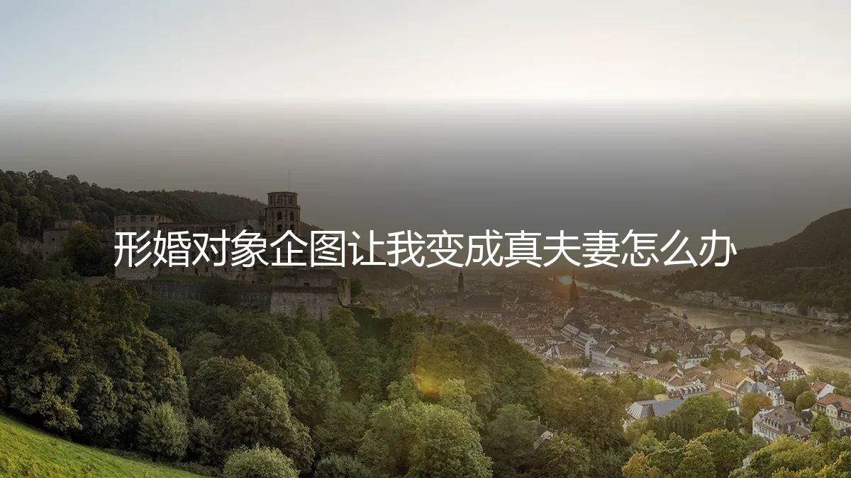 形婚对象企图让我变成真夫妻怎么办？真实困境与破局指南
