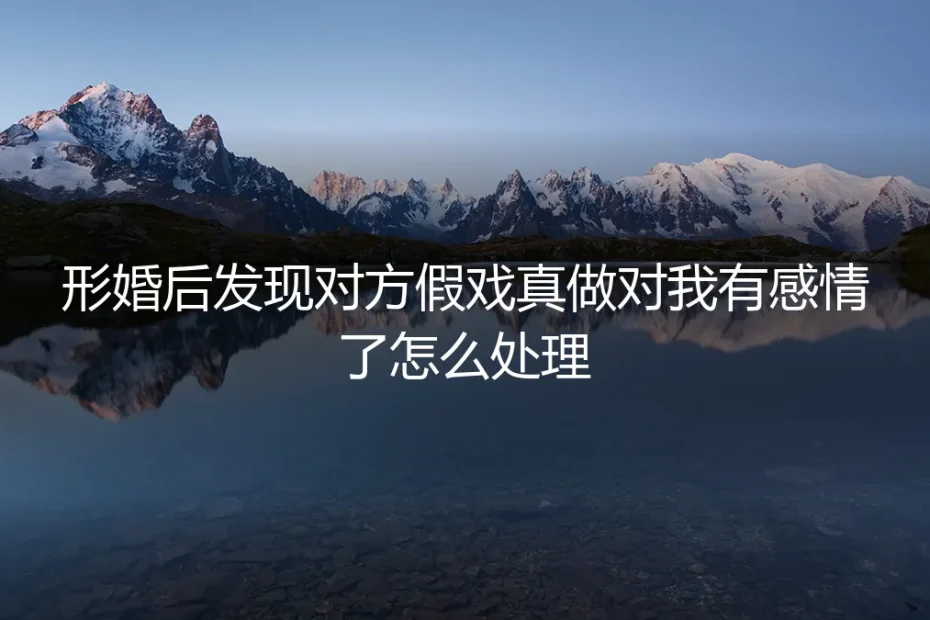 当形婚的边界被温柔触碰：一场始于协议的意外心动