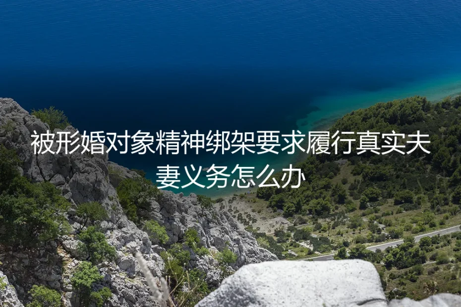 形婚遭遇“精神绑架”：当协议伴侣要求履行真实夫妻义务，如何破局？