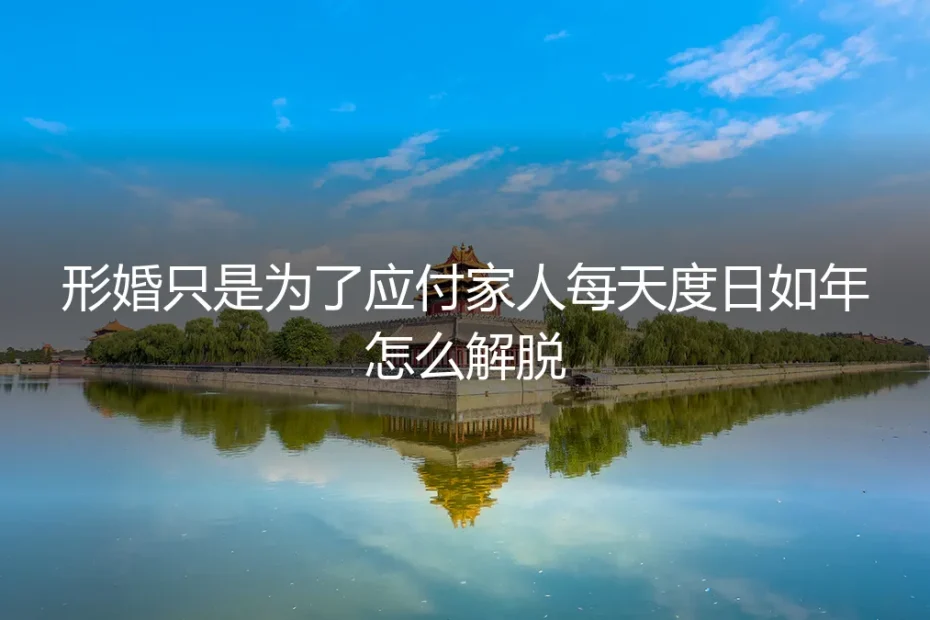形婚围城：当“应付家人”成为每日的煎熬，我如何找回生活的呼吸