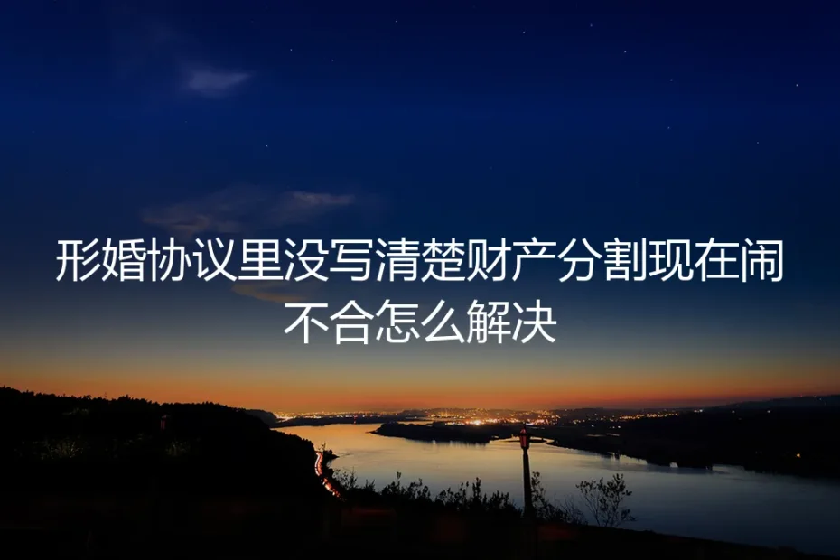 形婚财产分割闹不合？保姆级实操避坑与补救指南