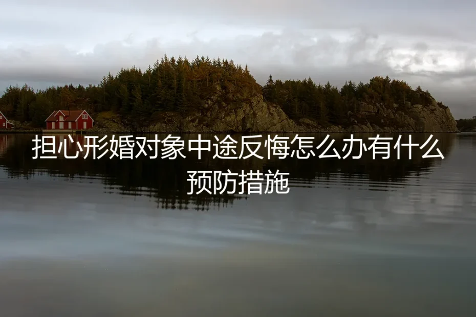 形婚中途反悔风险全解析：如何用协议与沟通筑起防火墙