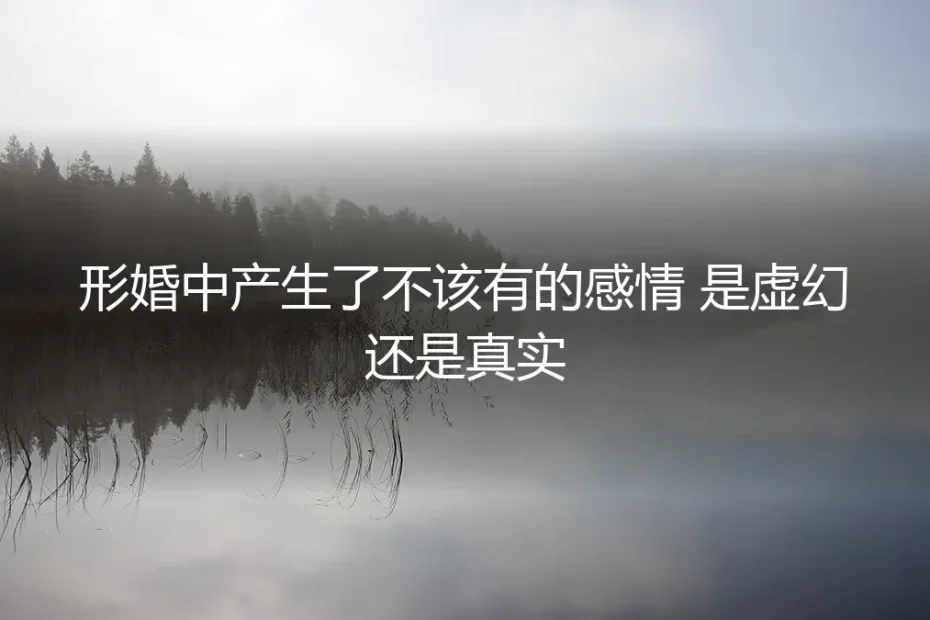 形婚围城：那份不该有的心动，是虚幻还是真实？