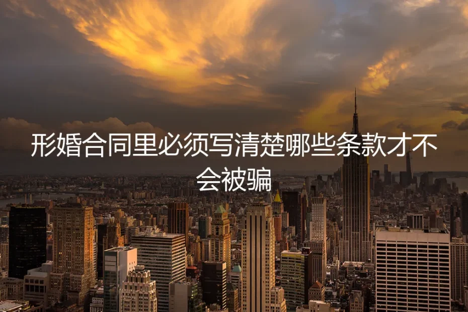 形婚合同保姆级避坑指南:这7个条款不写清楚,小心人财两空