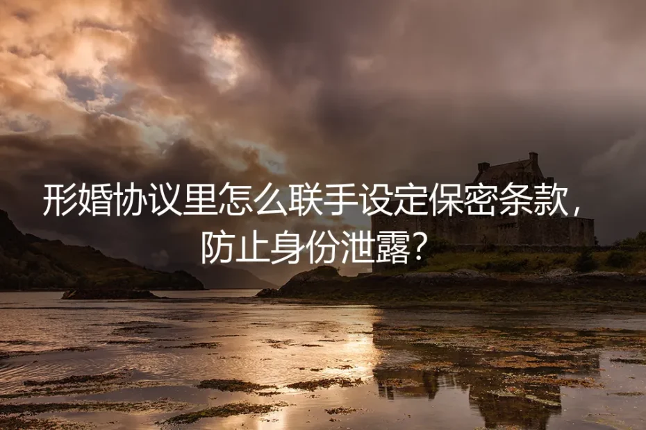 形婚保密条款深度指南：如何联手设定防线，严防身份泄露