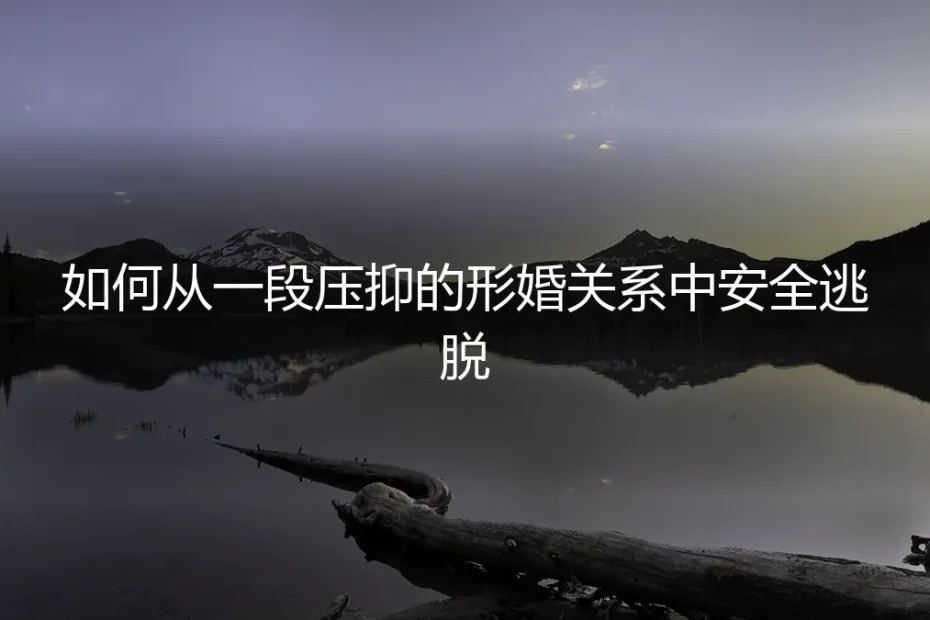 形婚关系安全脱身指南:从压抑到解脱的七步策略