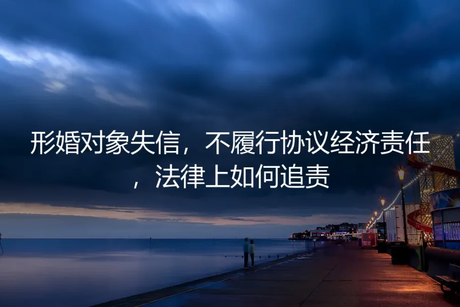 形婚对象失信,不履行经济责任,法律上如何追责?