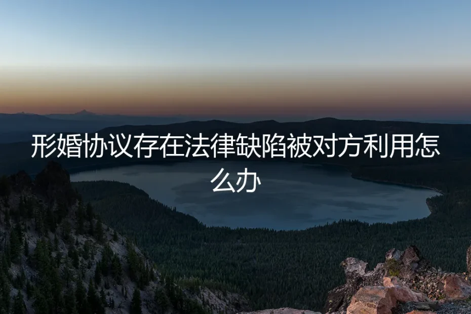 当形婚协议出现法律漏洞被对方利用:危机化解与风险防范指南