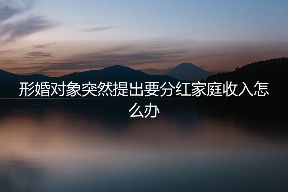 形婚对象突然提出要分红家庭收入,怎么办?一份清醒的风险应对指南