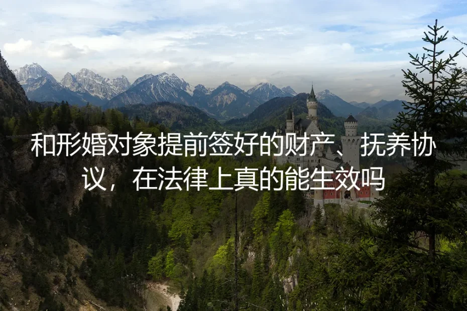 形婚提前签的财产、抚养协议，法律上真的有效吗？| 高频答疑