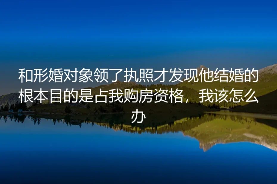 形婚领证后发现对方侵占购房资格？核心问题深度答疑