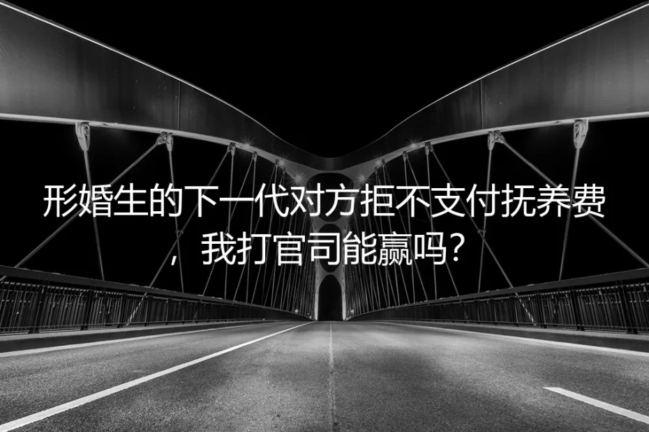 形婚育儿拒付抚养费打官司能赢吗？核心维权问题全解答