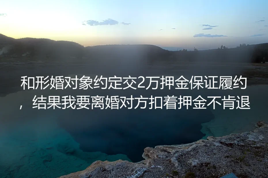 形婚交2万履约押金想离婚却遭扣押:真实情境下的风险拆解与破局指南