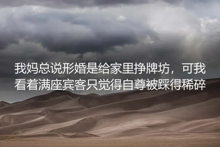 我妈说形婚是给家里挣牌坊,可我在满座宾客前捡回了自尊