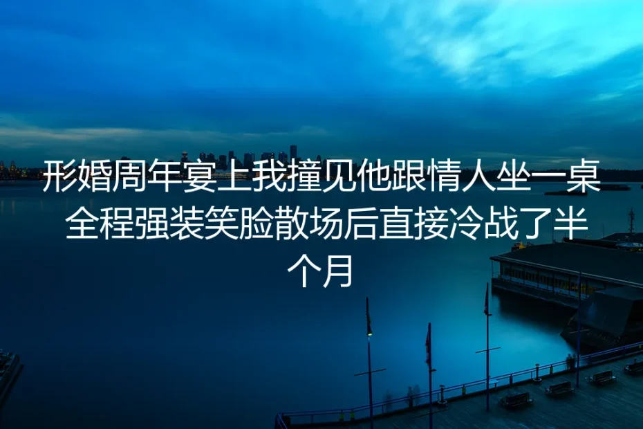 形婚一周年宴上，我看见他的男朋友坐在主桌亲友位