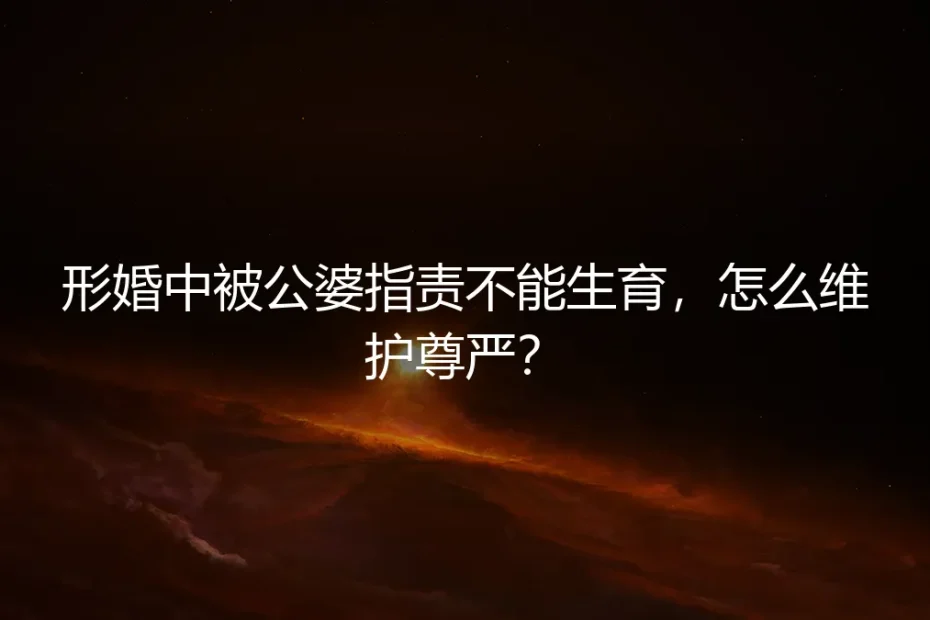 形婚中被公婆指责不能生育,怎么维护尊严?