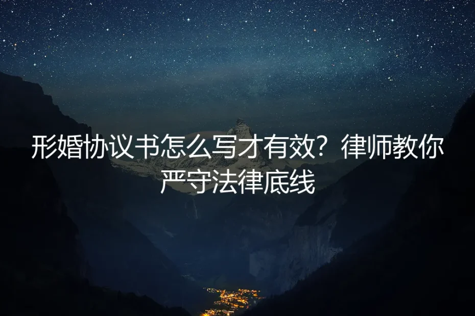 形婚协议书怎么写才有效?律师教你严守法律底线