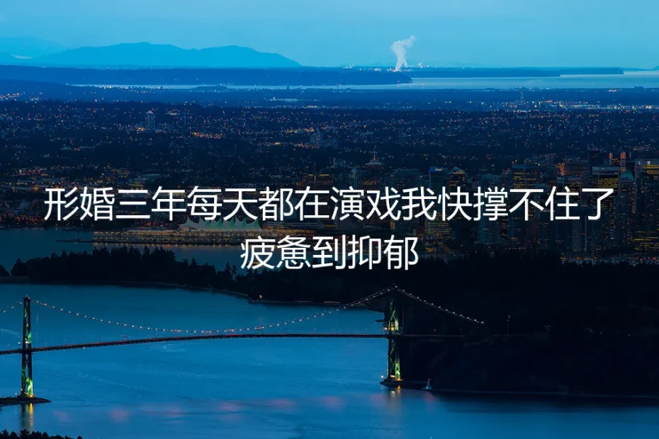 形婚三年,我快撑不住了:一次除夕夜的“演技”救了我