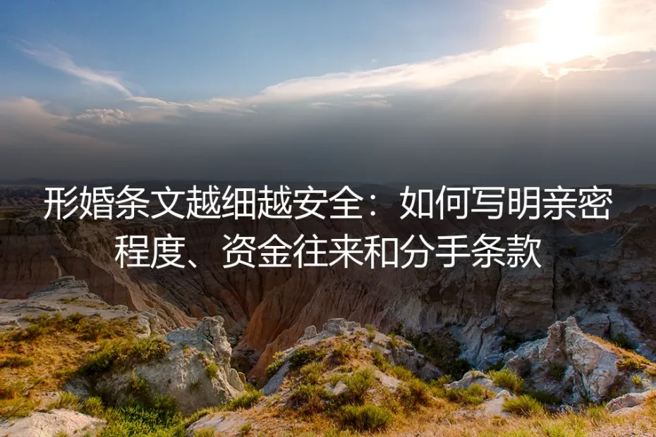 形婚条文越细越安全:如何写明亲密程度、资金往来和分手条款