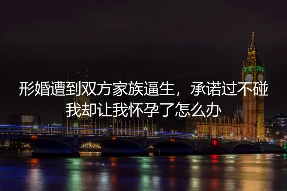 形婚遭逼生意外怀孕:承诺不碰却失信,如何用契约思维自救