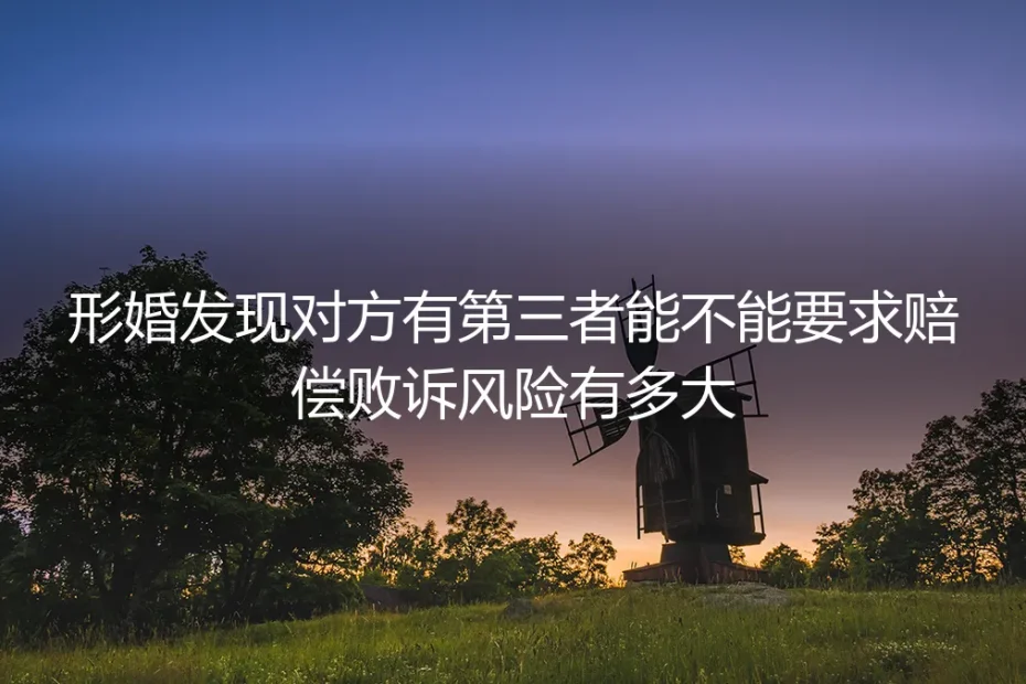 形婚发现对方有第三者,能要求赔偿吗?败诉风险有多大?